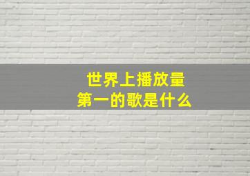 世界上播放量第一的歌是什么