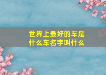 世界上最好的车是什么车名字叫什么