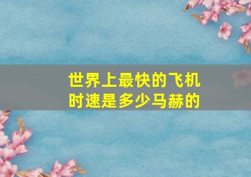 世界上最快的飞机时速是多少马赫的