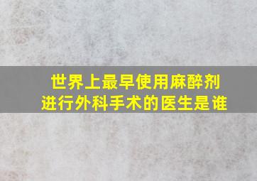 世界上最早使用麻醉剂进行外科手术的医生是谁