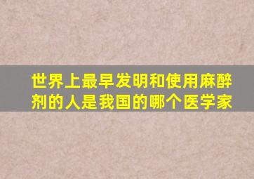 世界上最早发明和使用麻醉剂的人是我国的哪个医学家