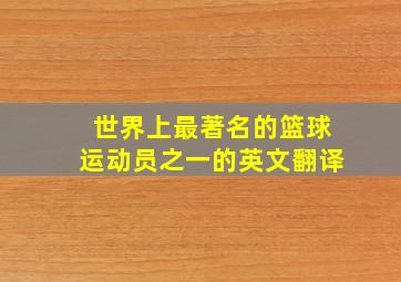 世界上最著名的篮球运动员之一的英文翻译