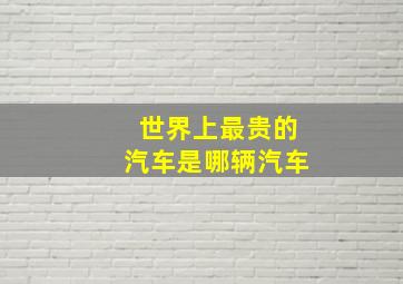 世界上最贵的汽车是哪辆汽车