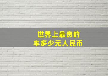 世界上最贵的车多少元人民币