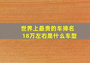 世界上最贵的车排名18万左右是什么车型