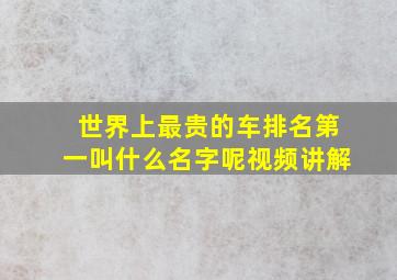 世界上最贵的车排名第一叫什么名字呢视频讲解