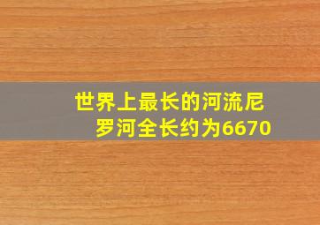 世界上最长的河流尼罗河全长约为6670