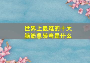 世界上最难的十大脑筋急转弯是什么