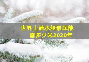 世界上潜水艇最深能潜多少米2020年