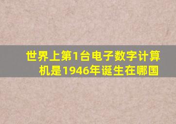 世界上第1台电子数字计算机是1946年诞生在哪国