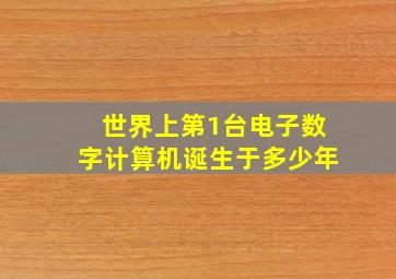 世界上第1台电子数字计算机诞生于多少年