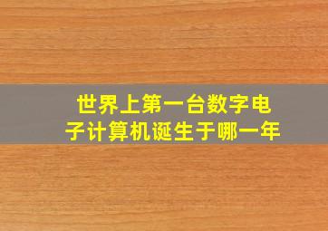 世界上第一台数字电子计算机诞生于哪一年