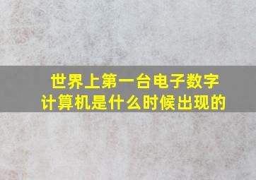 世界上第一台电子数字计算机是什么时候出现的