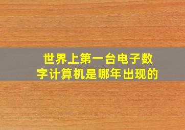 世界上第一台电子数字计算机是哪年出现的