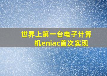 世界上第一台电子计算机eniac首次实现