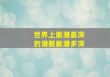 世界上能潜最深的潜艇能潜多深