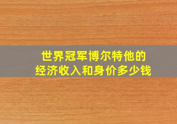 世界冠军博尔特他的经济收入和身价多少钱