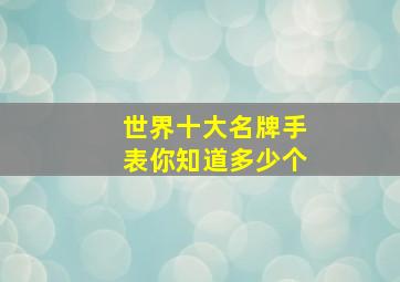 世界十大名牌手表你知道多少个