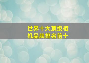 世界十大顶级相机品牌排名前十