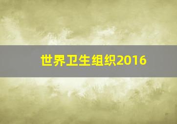 世界卫生组织2016