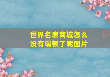 世界名表商城怎么没有瑞顿了呢图片