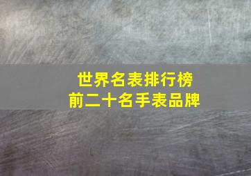 世界名表排行榜前二十名手表品牌