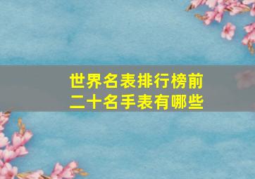 世界名表排行榜前二十名手表有哪些