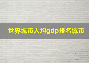 世界城市人均gdp排名城市