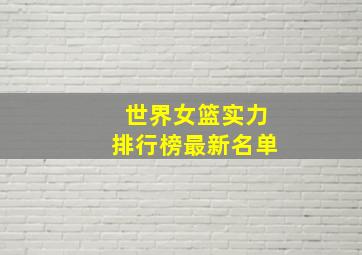 世界女篮实力排行榜最新名单