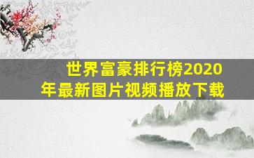 世界富豪排行榜2020年最新图片视频播放下载