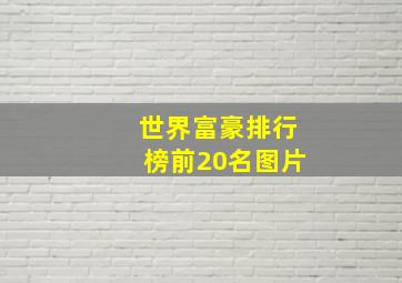 世界富豪排行榜前20名图片