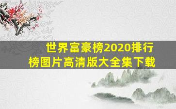 世界富豪榜2020排行榜图片高清版大全集下载