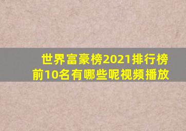 世界富豪榜2021排行榜前10名有哪些呢视频播放