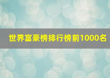 世界富豪榜排行榜前1000名