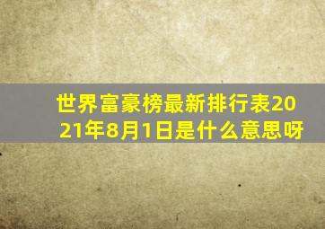 世界富豪榜最新排行表2021年8月1日是什么意思呀