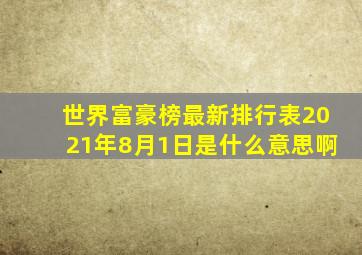 世界富豪榜最新排行表2021年8月1日是什么意思啊