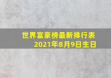 世界富豪榜最新排行表2021年8月9日生日