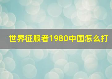 世界征服者1980中国怎么打