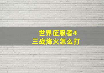 世界征服者4三战烽火怎么打