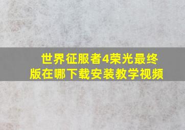 世界征服者4荣光最终版在哪下载安装教学视频