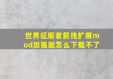 世界征服者前线扩展mod加强版怎么下载不了