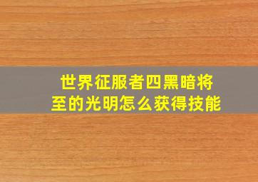 世界征服者四黑暗将至的光明怎么获得技能