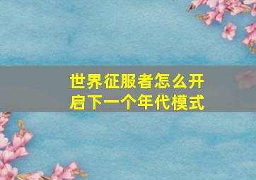 世界征服者怎么开启下一个年代模式