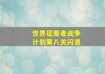 世界征服者战争计划第八关闪退