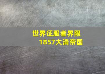 世界征服者界限1857大清帝国