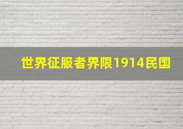 世界征服者界限1914民国