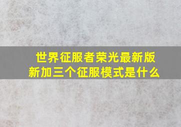 世界征服者荣光最新版新加三个征服模式是什么