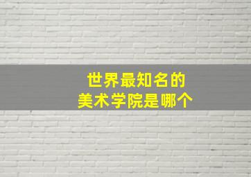 世界最知名的美术学院是哪个