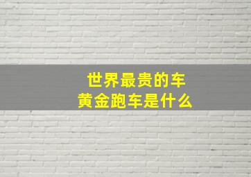 世界最贵的车黄金跑车是什么