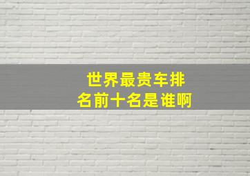 世界最贵车排名前十名是谁啊